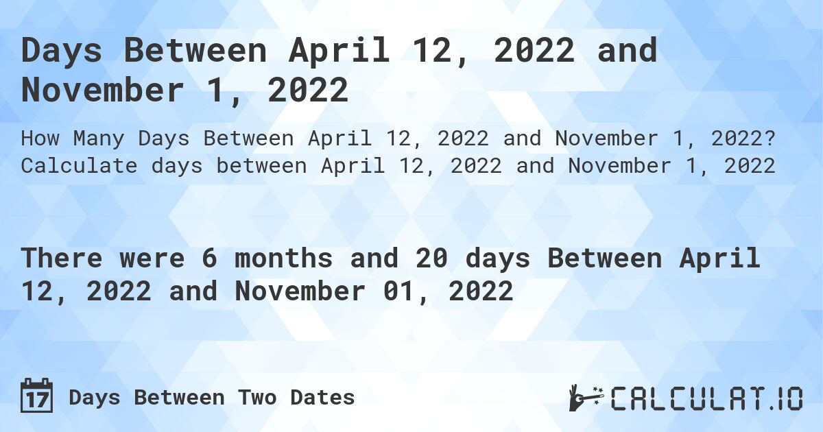 Days Between April 12, 2022 and November 1, 2022. Calculate days between April 12, 2022 and November 1, 2022