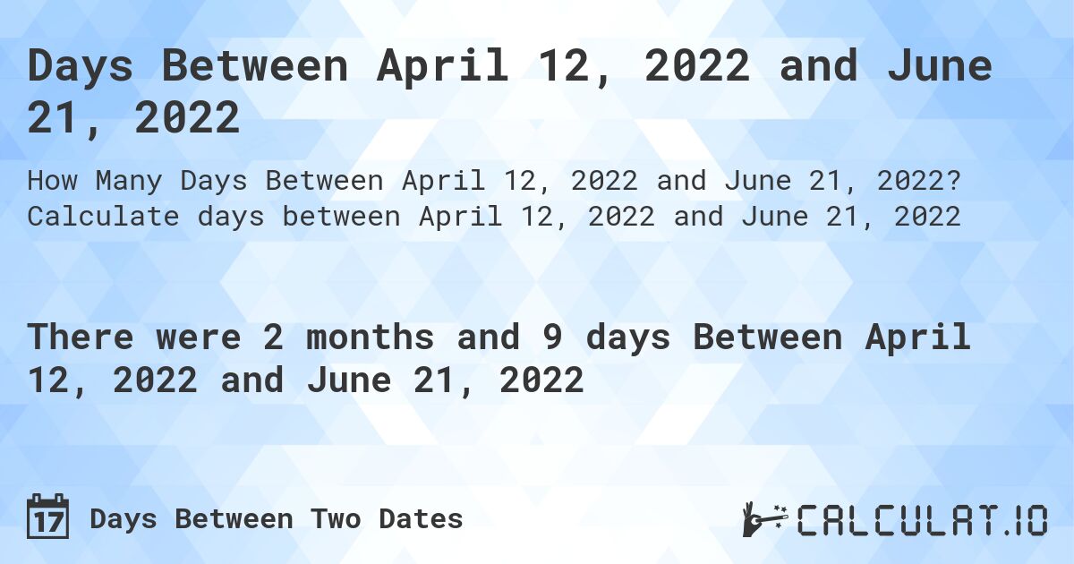 Days Between April 12, 2022 and June 21, 2022. Calculate days between April 12, 2022 and June 21, 2022