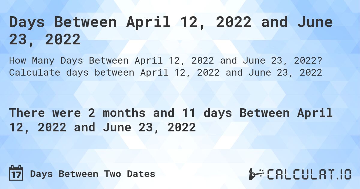 Days Between April 12, 2022 and June 23, 2022. Calculate days between April 12, 2022 and June 23, 2022