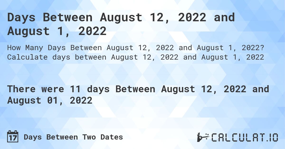 Days Between August 12, 2022 and August 1, 2022. Calculate days between August 12, 2022 and August 1, 2022
