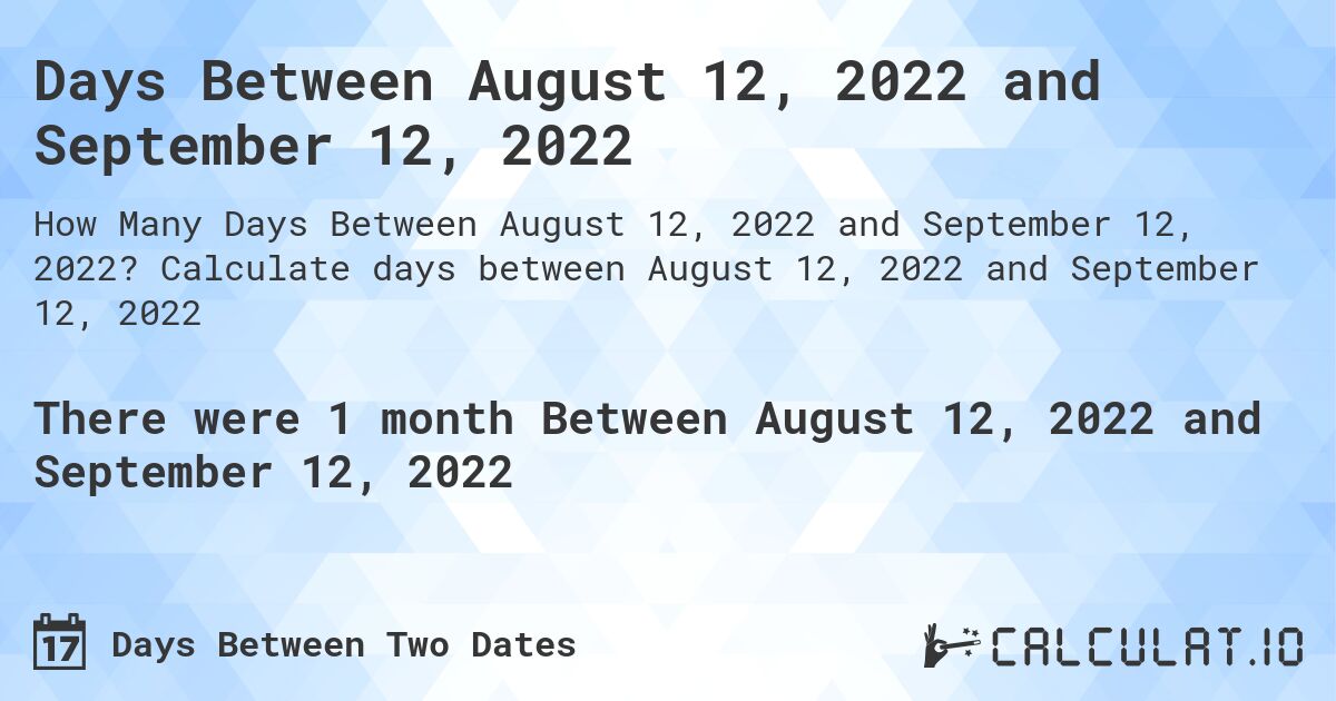 Days Between August 12, 2022 and September 12, 2022. Calculate days between August 12, 2022 and September 12, 2022