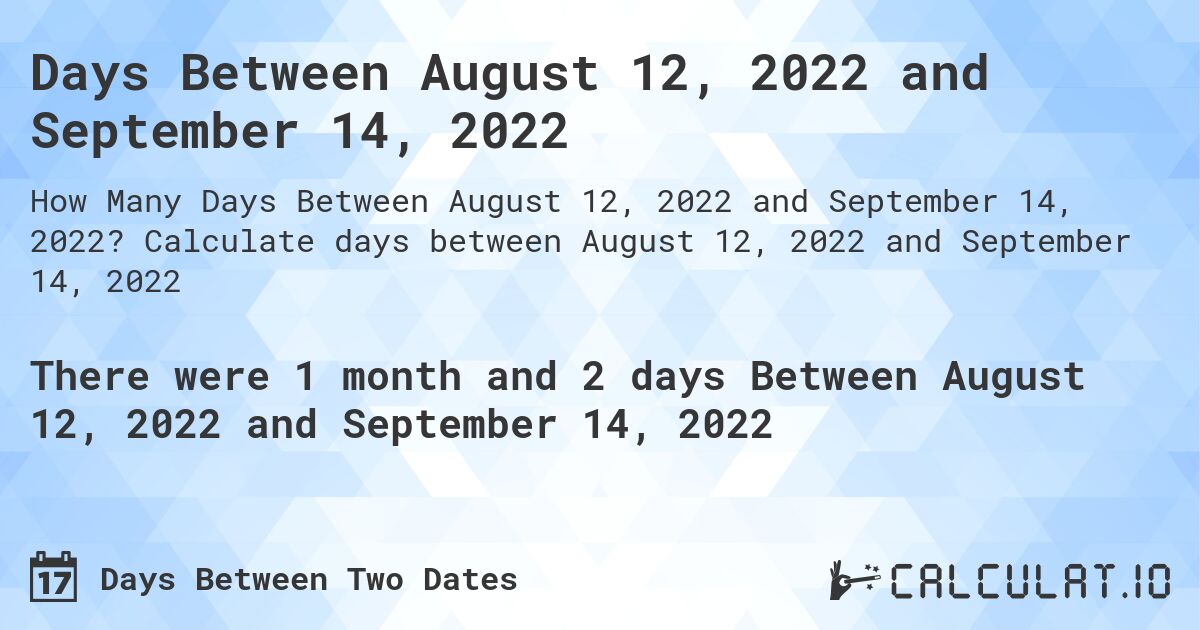 Days Between August 12, 2022 and September 14, 2022. Calculate days between August 12, 2022 and September 14, 2022