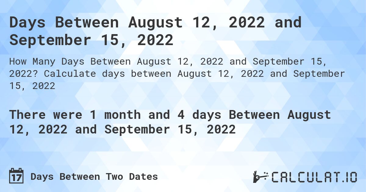 Days Between August 12, 2022 and September 15, 2022. Calculate days between August 12, 2022 and September 15, 2022