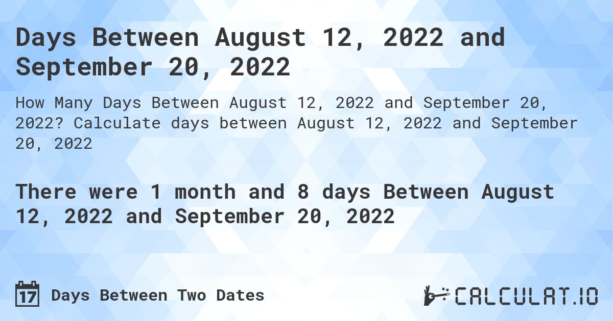Days Between August 12, 2022 and September 20, 2022. Calculate days between August 12, 2022 and September 20, 2022
