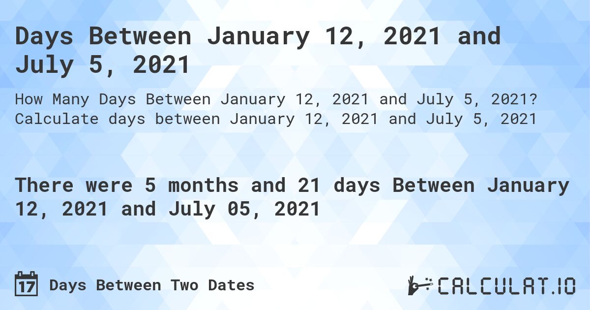 Days Between January 12, 2021 and July 5, 2021. Calculate days between January 12, 2021 and July 5, 2021
