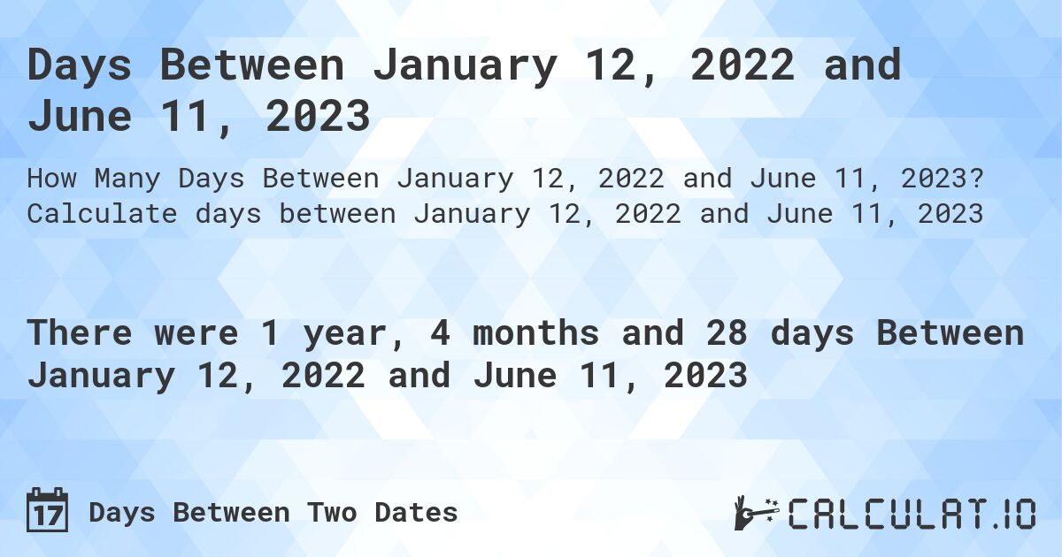 Days Between January 12, 2022 and June 11, 2023. Calculate days between January 12, 2022 and June 11, 2023