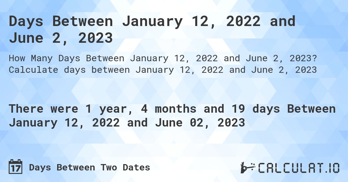 Days Between January 12, 2022 and June 2, 2023. Calculate days between January 12, 2022 and June 2, 2023