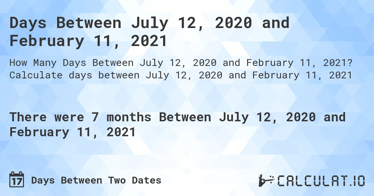 Days Between July 12, 2020 and February 11, 2021. Calculate days between July 12, 2020 and February 11, 2021