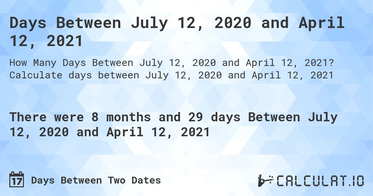 Days Between July 12, 2020 and April 12, 2021. Calculate days between July 12, 2020 and April 12, 2021