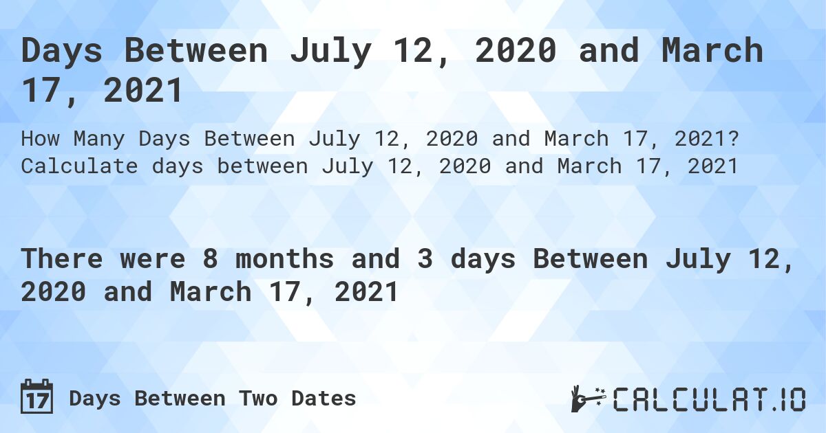 Days Between July 12, 2020 and March 17, 2021. Calculate days between July 12, 2020 and March 17, 2021