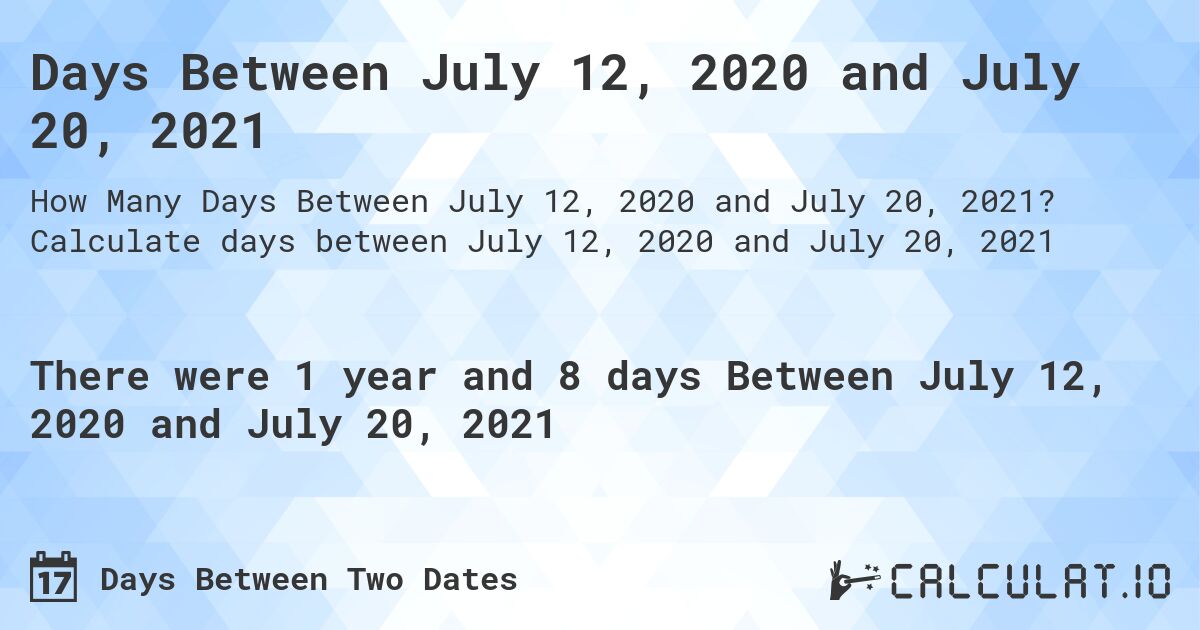 Days Between July 12, 2020 and July 20, 2021. Calculate days between July 12, 2020 and July 20, 2021
