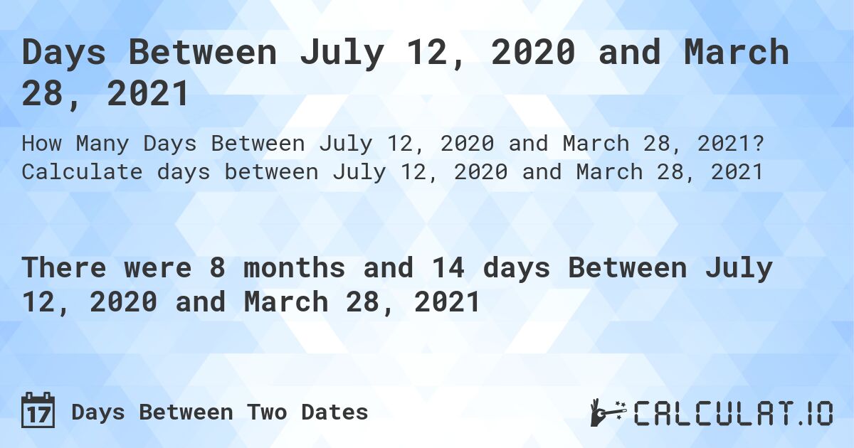 Days Between July 12, 2020 and March 28, 2021. Calculate days between July 12, 2020 and March 28, 2021