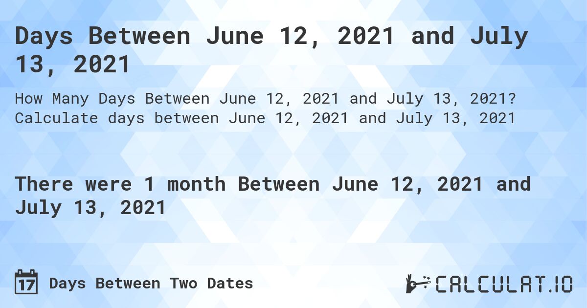 Days Between June 12, 2021 and July 13, 2021. Calculate days between June 12, 2021 and July 13, 2021