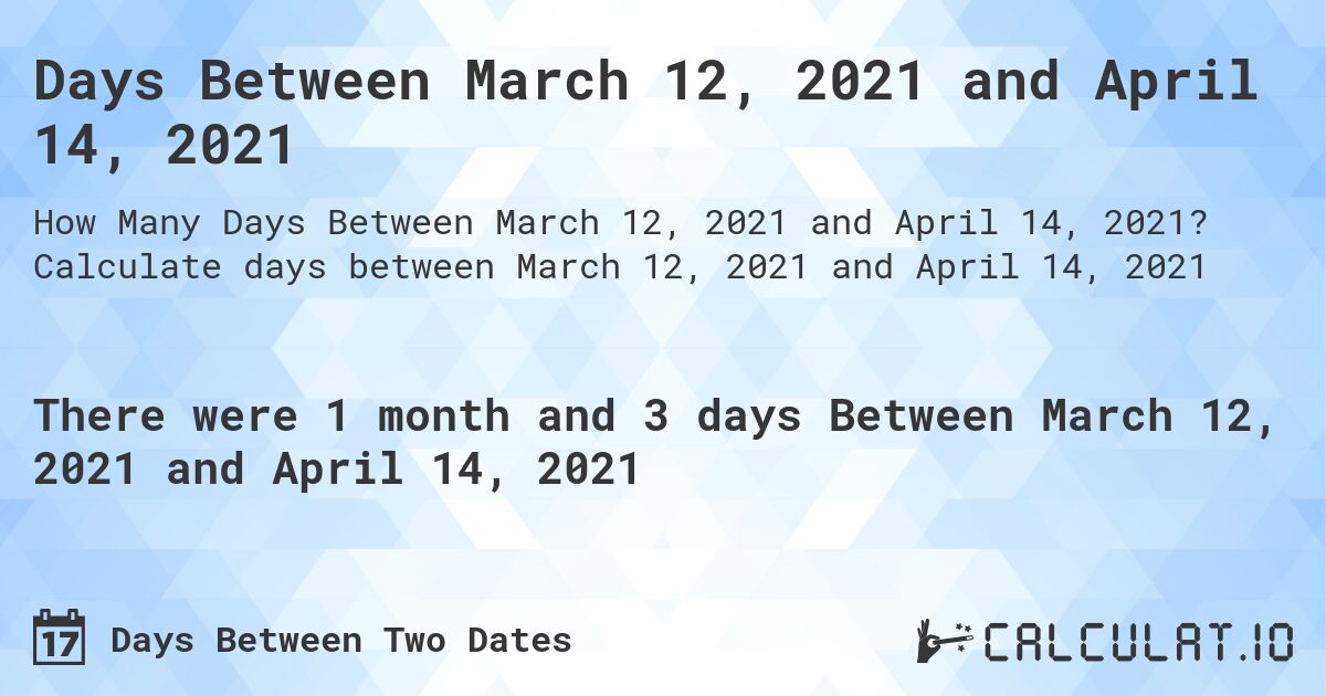 Days Between March 12, 2021 and April 14, 2021. Calculate days between March 12, 2021 and April 14, 2021