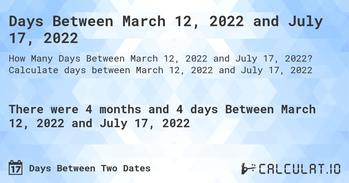 Days Between March 12, 2022 and July 17, 2022. Calculate days between March 12, 2022 and July 17, 2022