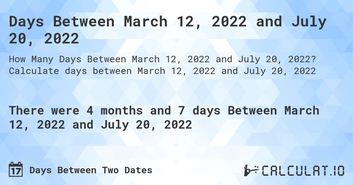 Days Between March 12, 2022 and July 20, 2022. Calculate days between March 12, 2022 and July 20, 2022