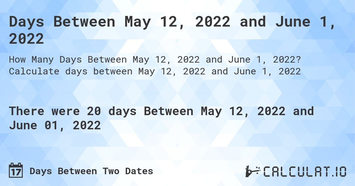 Days Between May 12, 2022 and June 1, 2022. Calculate days between May 12, 2022 and June 1, 2022