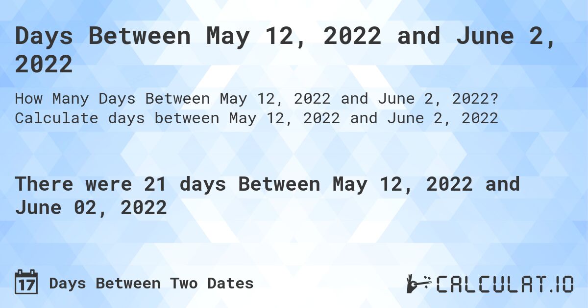 Days Between May 12, 2022 and June 2, 2022. Calculate days between May 12, 2022 and June 2, 2022