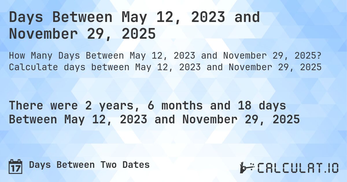 Days Between May 12, 2023 and November 29, 2025. Calculate days between May 12, 2023 and November 29, 2025