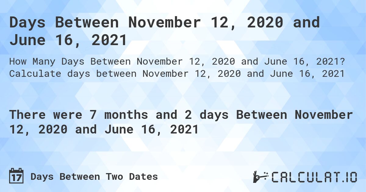 Days Between November 12, 2020 and June 16, 2021. Calculate days between November 12, 2020 and June 16, 2021