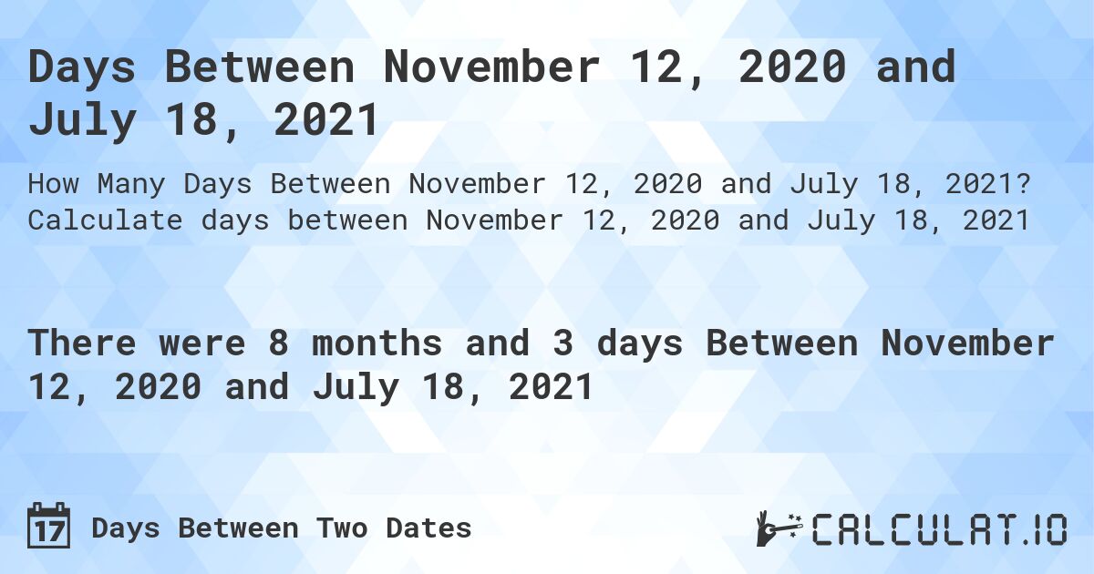 Days Between November 12, 2020 and July 18, 2021. Calculate days between November 12, 2020 and July 18, 2021