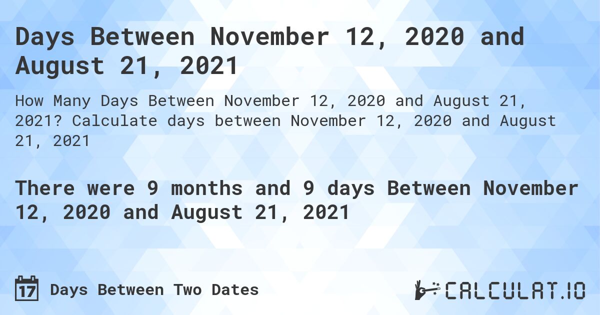 Days Between November 12, 2020 and August 21, 2021. Calculate days between November 12, 2020 and August 21, 2021