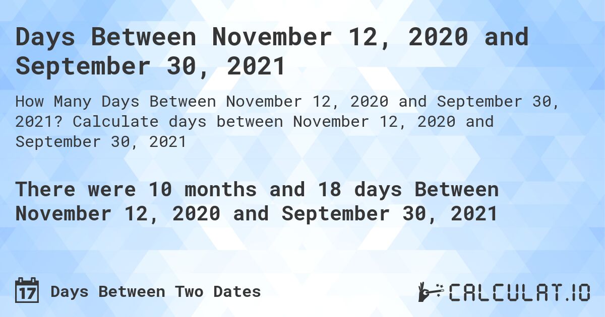 Days Between November 12, 2020 and September 30, 2021. Calculate days between November 12, 2020 and September 30, 2021