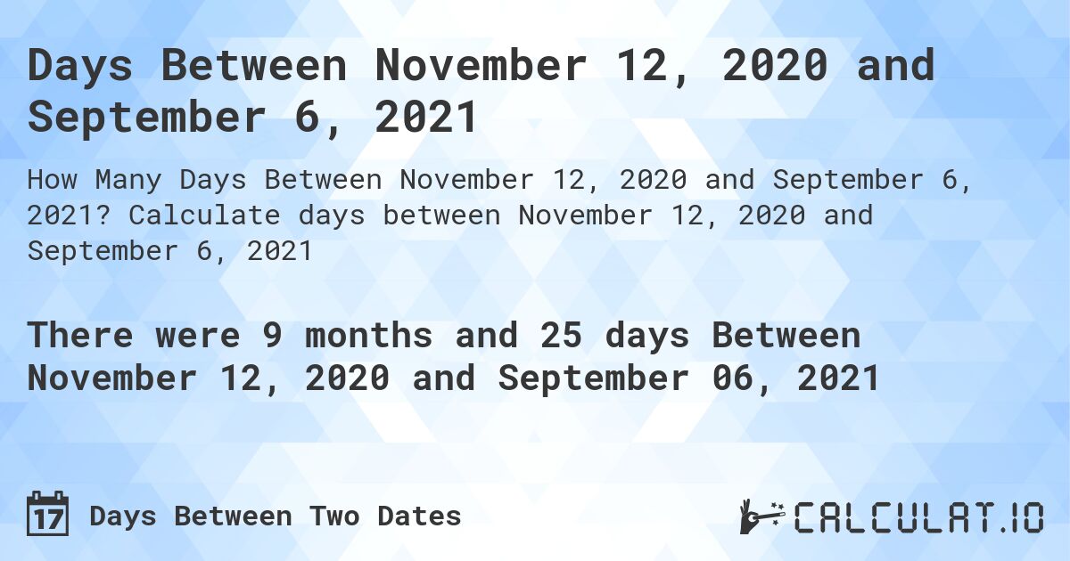 Days Between November 12, 2020 and September 6, 2021. Calculate days between November 12, 2020 and September 6, 2021