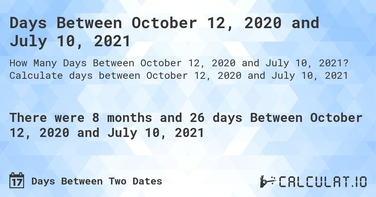 Days Between October 12, 2020 and July 10, 2021. Calculate days between October 12, 2020 and July 10, 2021