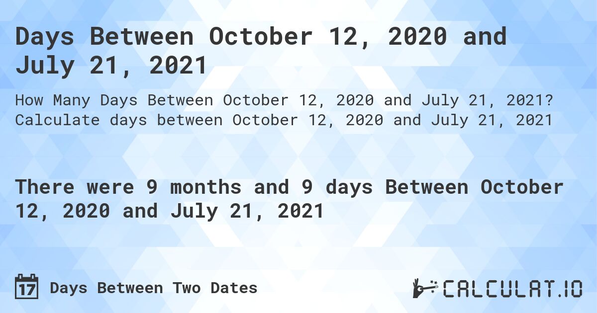 Days Between October 12, 2020 and July 21, 2021. Calculate days between October 12, 2020 and July 21, 2021
