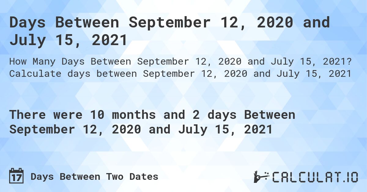 Days Between September 12, 2020 and July 15, 2021. Calculate days between September 12, 2020 and July 15, 2021