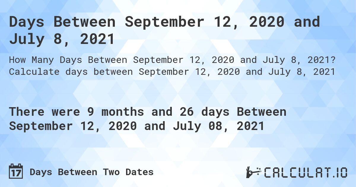 Days Between September 12, 2020 and July 8, 2021. Calculate days between September 12, 2020 and July 8, 2021