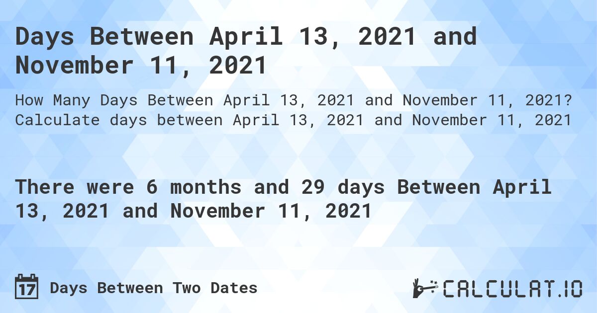 Days Between April 13, 2021 and November 11, 2021. Calculate days between April 13, 2021 and November 11, 2021