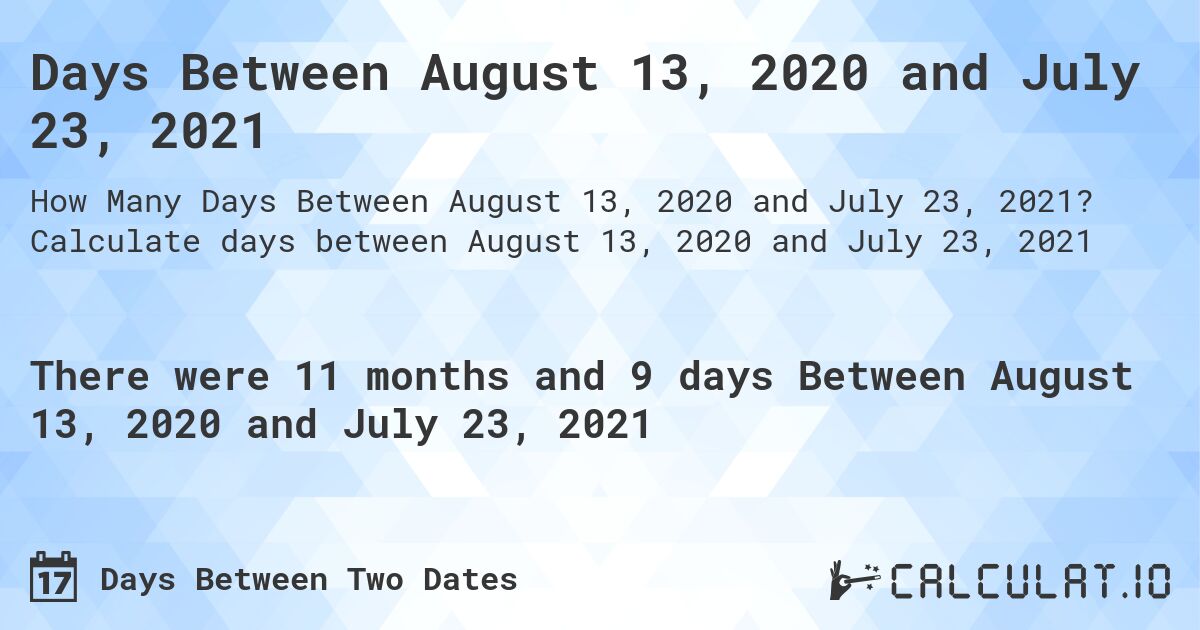 Days Between August 13, 2020 and July 23, 2021. Calculate days between August 13, 2020 and July 23, 2021