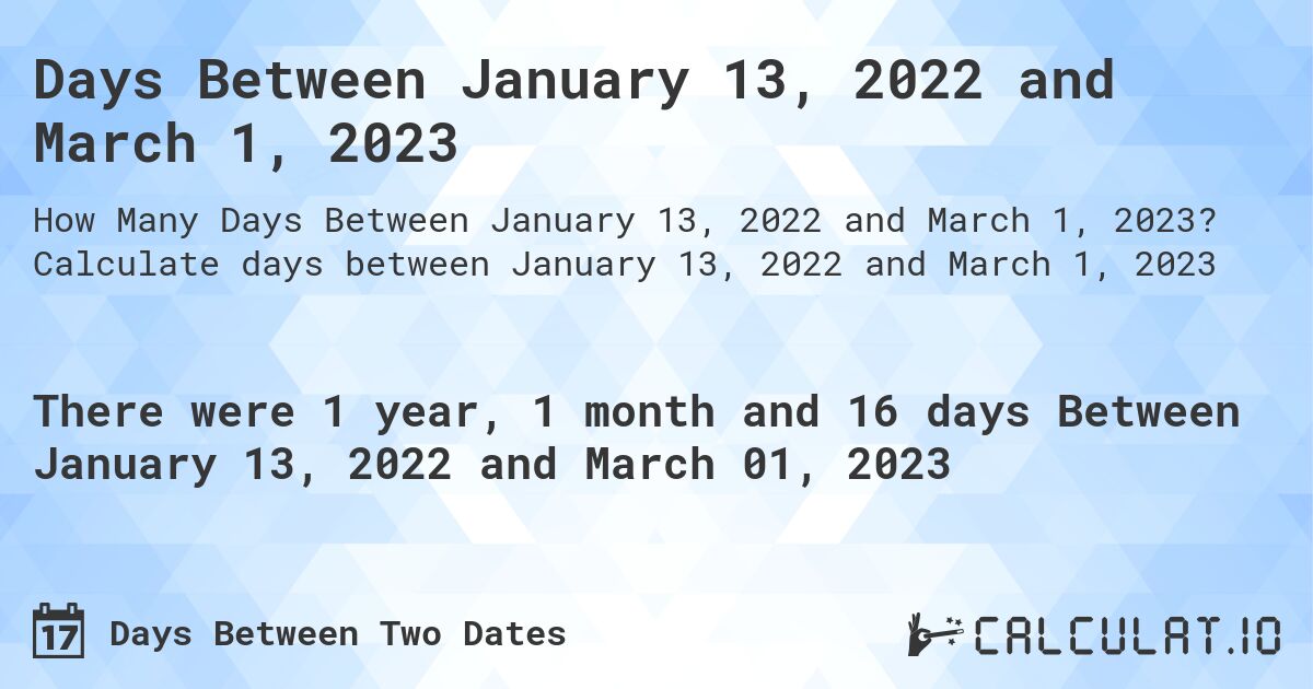 Days Between January 13, 2022 and March 1, 2023. Calculate days between January 13, 2022 and March 1, 2023