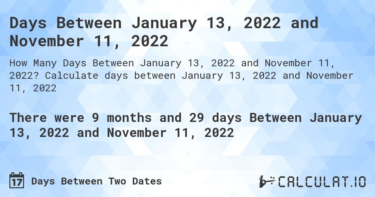Days Between January 13, 2022 and November 11, 2022. Calculate days between January 13, 2022 and November 11, 2022