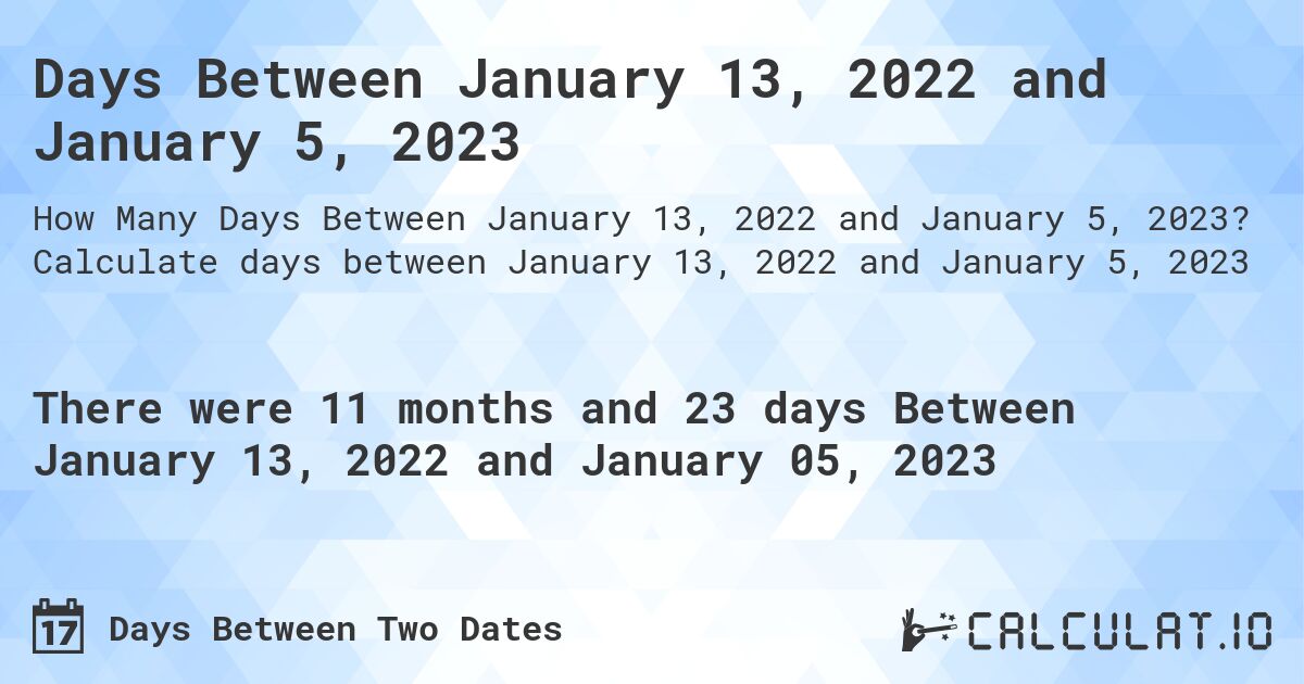 Days Between January 13, 2022 and January 5, 2023. Calculate days between January 13, 2022 and January 5, 2023