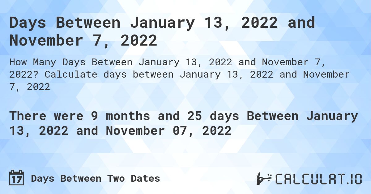 Days Between January 13, 2022 and November 7, 2022. Calculate days between January 13, 2022 and November 7, 2022