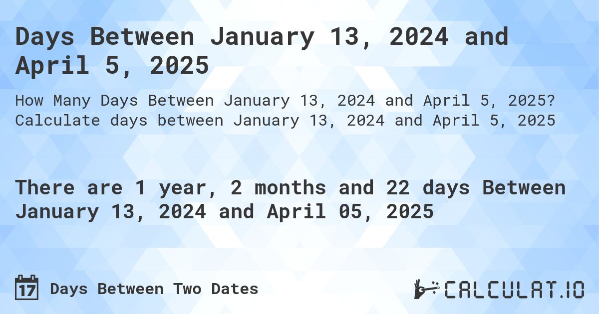 Days Between January 13, 2024 and April 5, 2025. Calculate days between January 13, 2024 and April 5, 2025