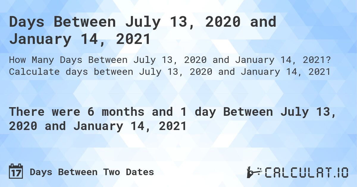 Days Between July 13, 2020 and January 14, 2021. Calculate days between July 13, 2020 and January 14, 2021