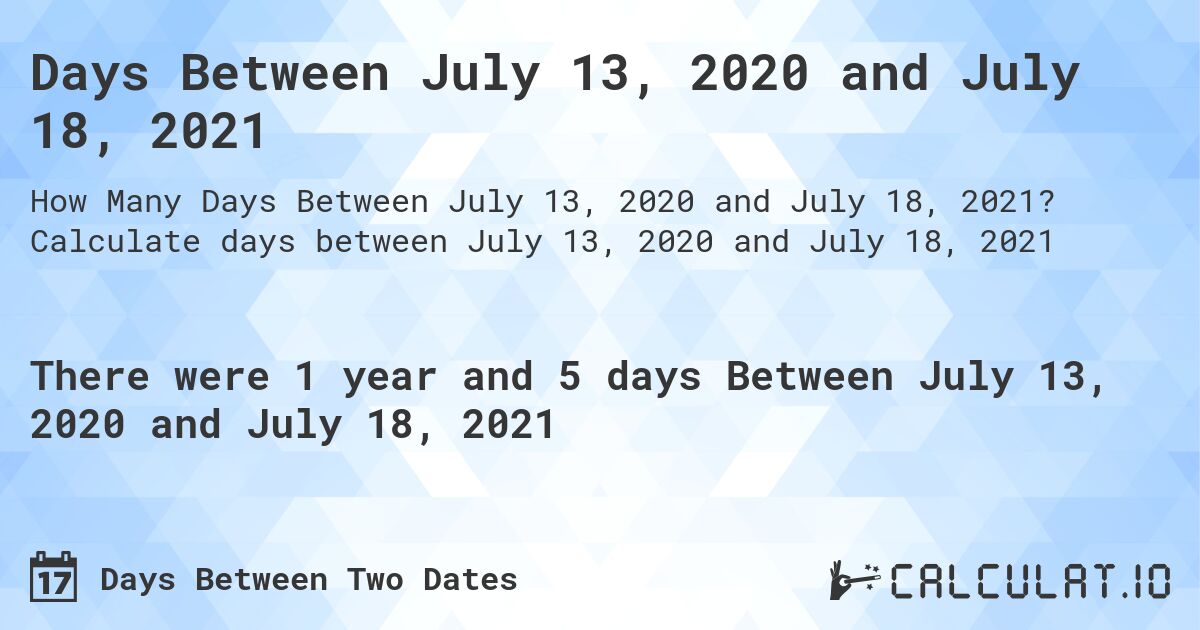 Days Between July 13, 2020 and July 18, 2021. Calculate days between July 13, 2020 and July 18, 2021
