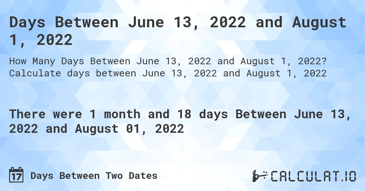 Days Between June 13, 2022 and August 1, 2022. Calculate days between June 13, 2022 and August 1, 2022