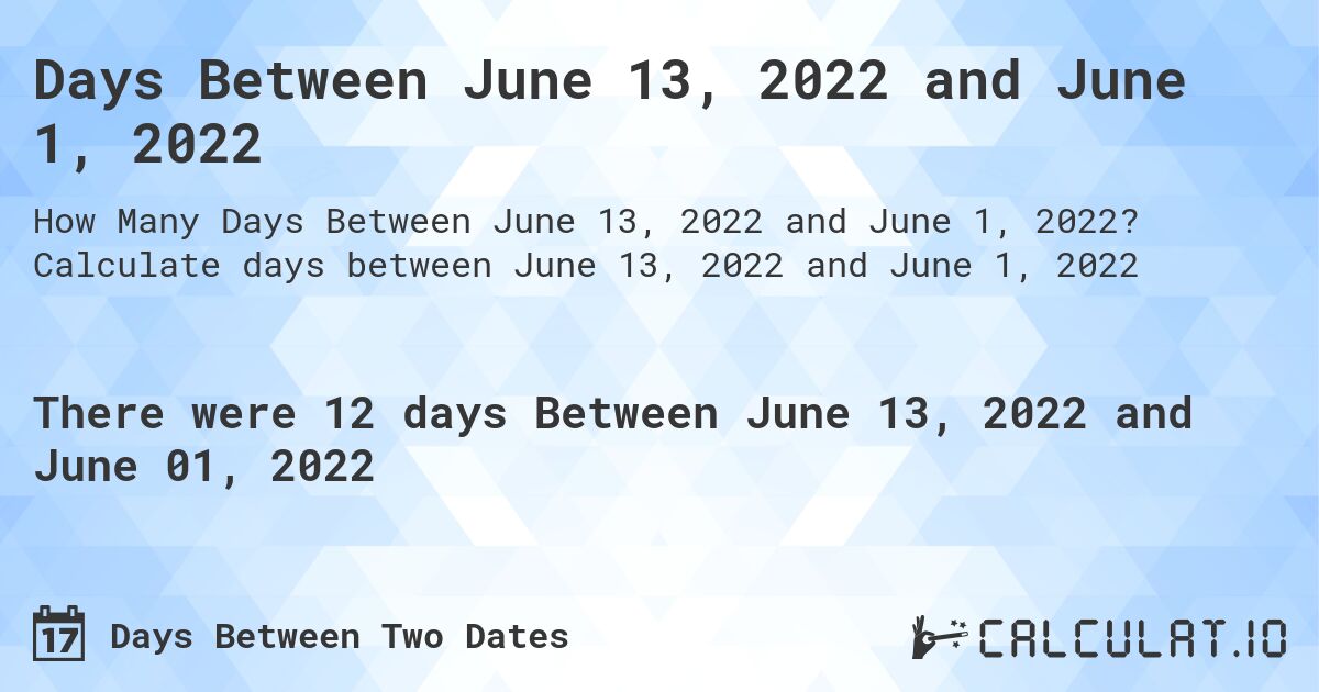 Days Between June 13, 2022 and June 1, 2022. Calculate days between June 13, 2022 and June 1, 2022
