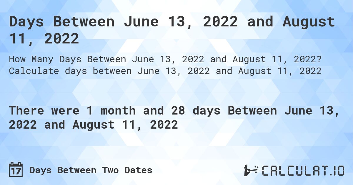 Days Between June 13, 2022 and August 11, 2022. Calculate days between June 13, 2022 and August 11, 2022