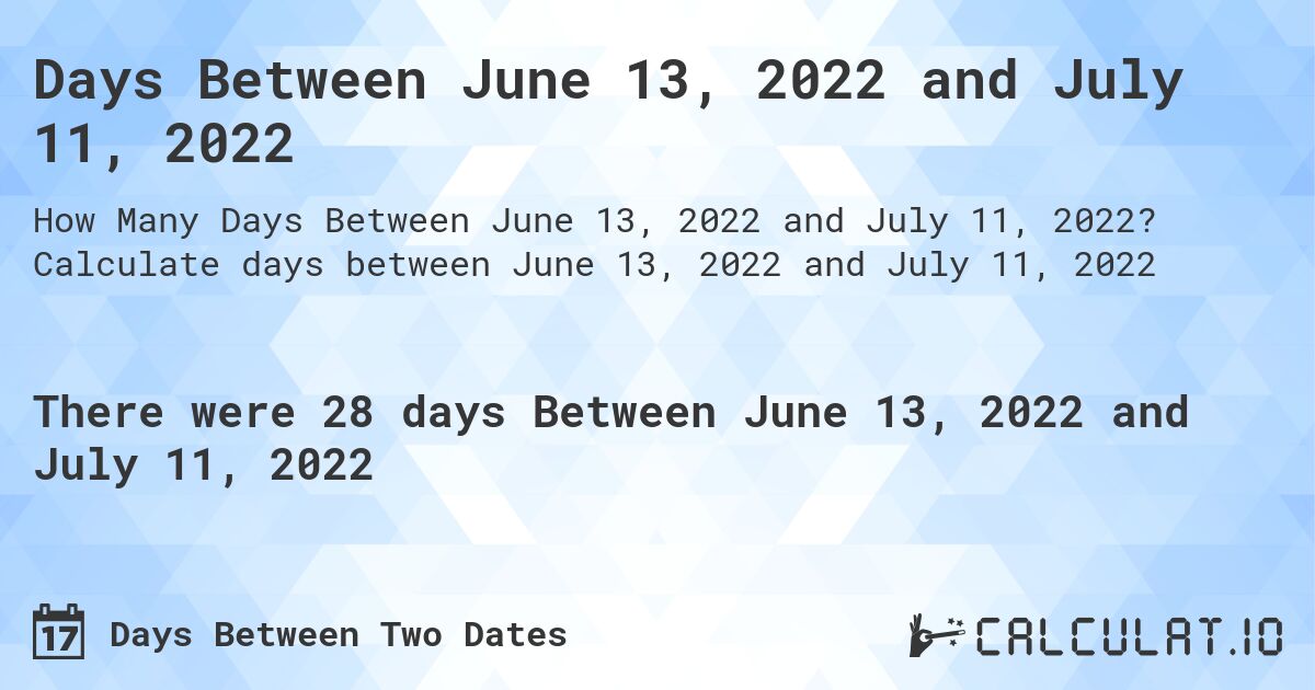 Days Between June 13, 2022 and July 11, 2022. Calculate days between June 13, 2022 and July 11, 2022