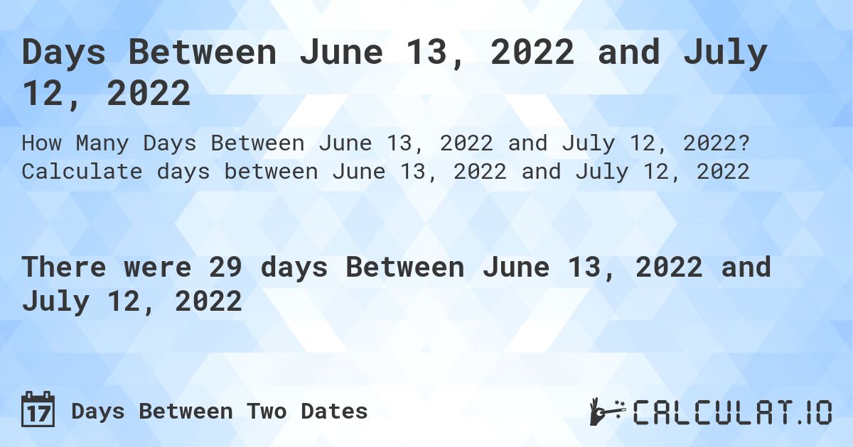Days Between June 13, 2022 and July 12, 2022. Calculate days between June 13, 2022 and July 12, 2022