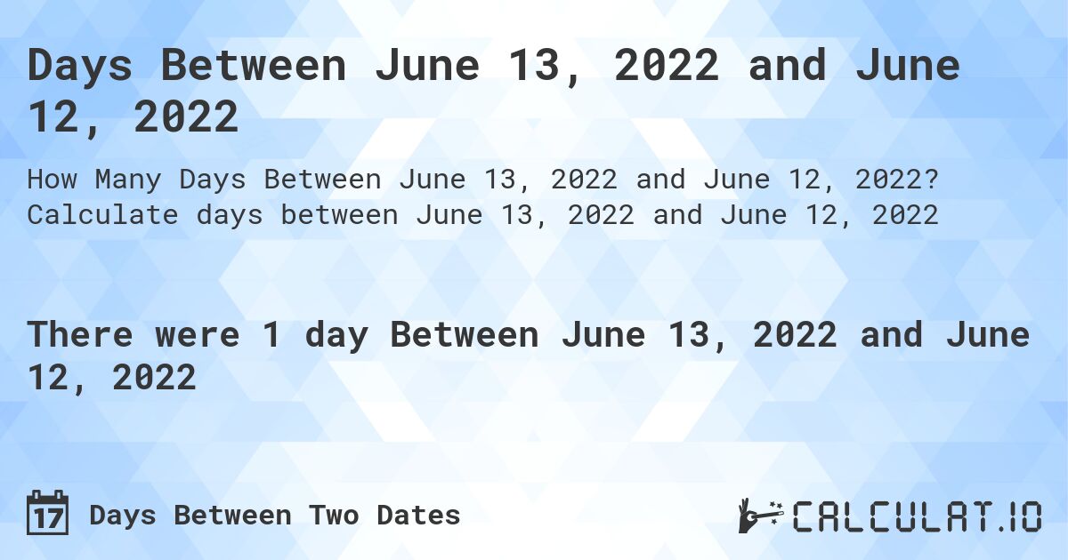 Days Between June 13, 2022 and June 12, 2022. Calculate days between June 13, 2022 and June 12, 2022