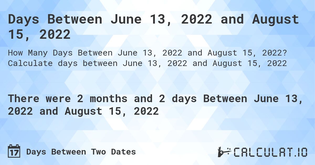 Days Between June 13, 2022 and August 15, 2022. Calculate days between June 13, 2022 and August 15, 2022
