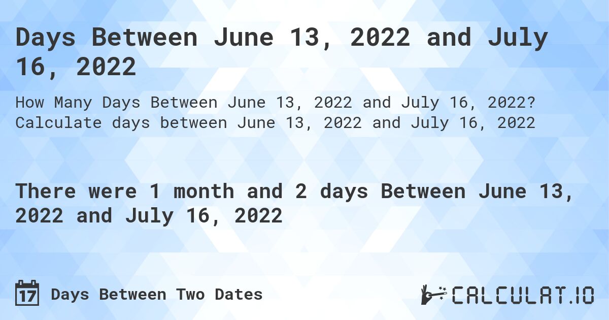 Days Between June 13, 2022 and July 16, 2022. Calculate days between June 13, 2022 and July 16, 2022