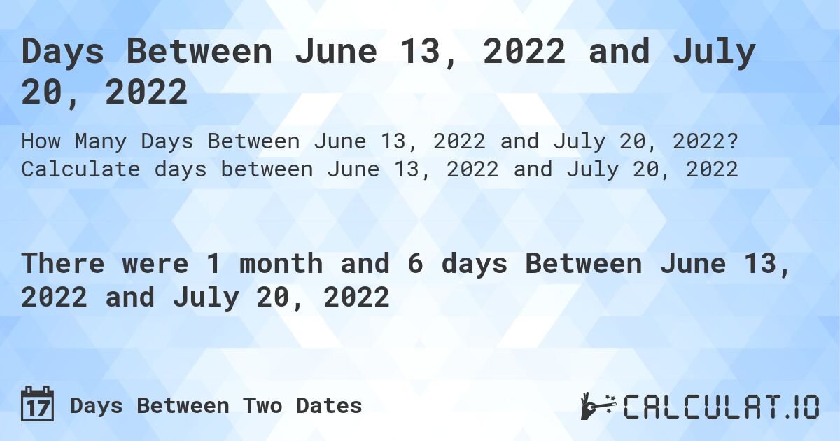 Days Between June 13, 2022 and July 20, 2022. Calculate days between June 13, 2022 and July 20, 2022